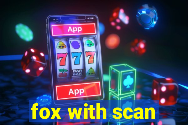 fox with scan